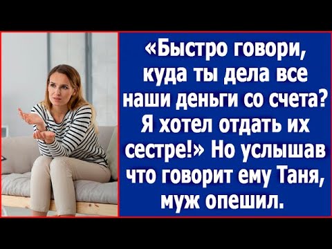 Видео: Быстро говори, куда ты дела наши деньги со счета? Я хотел отдать их сестре! Орал муж.