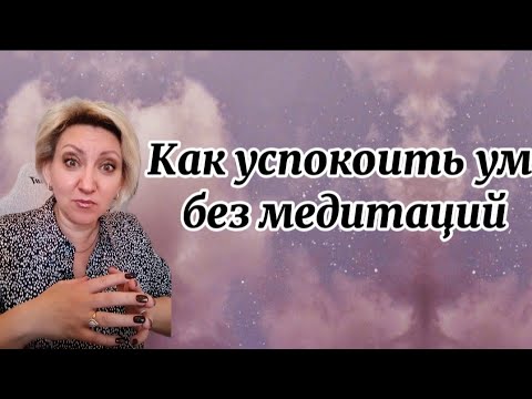 Видео: 5 простых способов успокоить ум без медитаций 