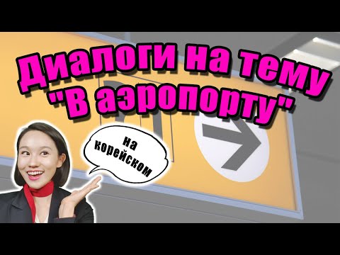 Видео: Диалоги на тему "В аэропорту" на корейском языке