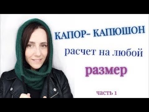 Видео: КАПОР / КАПЮШОН-СНУД. Расчет на любой размер. ПОЛНАЯ ВЕРСИЯ.