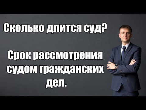 Видео: Сколько длится суд в 2025 году? Срок рассмотрения судом гражданских дел