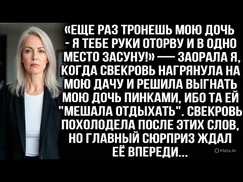 Видео: «Еще раз тронешь мою дочь — руки оторву!» — крикнула я, когда свекровь решила выгнать её с моей дачи