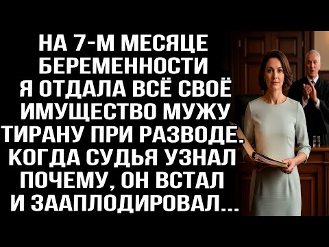 Видео: На 7-м месяце беременности я отдала всё имущество мужу. Узнав почему, судья встал и зааплодировал...