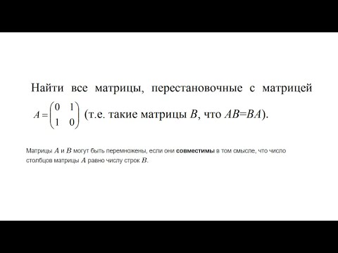 Видео: Найти все матрицы, перестановочные с матрицей