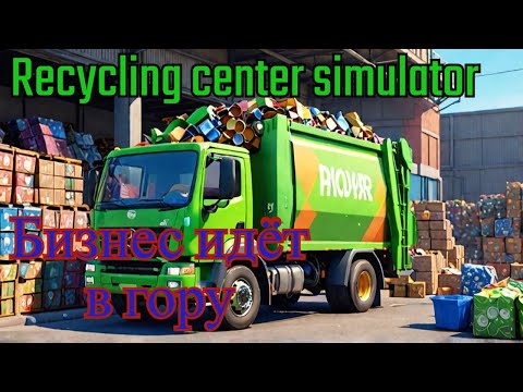 Видео: Recycling center simulator  Demo - Бизнес пошёл в гору #2