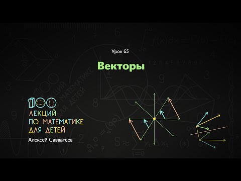 Видео: 65. Векторы. Алексей Савватеев. 100 уроков математики