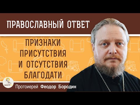 Видео: ПРИЗНАКИ ПРИСУТСТВИЯ И ОТСУТСТВИЯ БЛАГОДАТИ.  Протоиерей Феодор Бородин