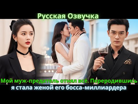 Видео: Мой муж-предатель отнял всё. Переродившись, я стала женой его босса-миллиардера