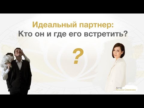 Видео: Идеальный партнер: Кто он и где его встретить?