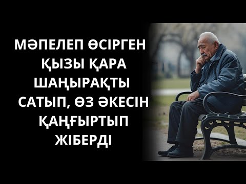 Видео: Мәпелеп өсірген қызы қара шаңырақты сатып,  өз әкесін қаңғыртып жіберді. 