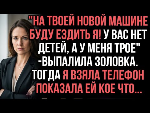 Видео: На твоей новой машине буду ездить я! У вас нет детей, а у меня трое_-выпалила золовка