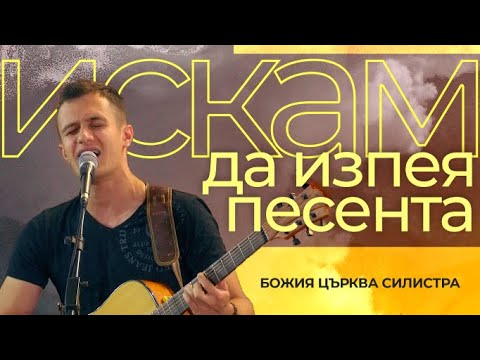 Видео: Искам да изпея песента (LIVE) | Божия Църква Силистра