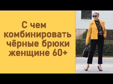 Видео: С чем комбинировать черные брюки женщине 60+