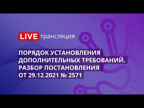 Видео: Порядок установления дополнительных требований. Разбор постановления от 29.12.2021 № 2571