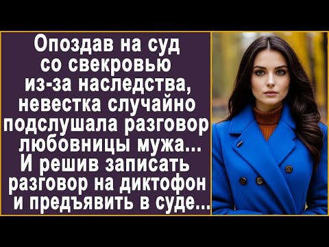 Видео: Опоздав на суд со свекровью из-за наследства, невестка случайно подслушала разговор любовницы мужа.