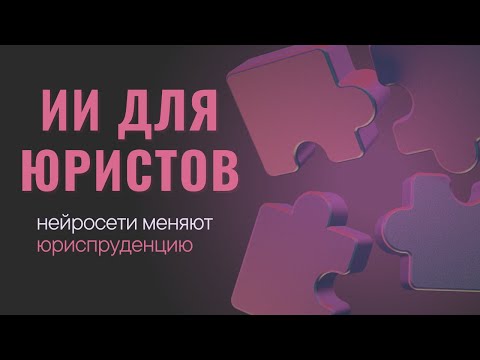 Видео: Искусственный Интеллект в Юриспруденции: Как нейросети применяют юристы