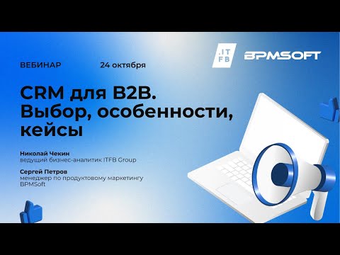 Видео: Вебинар «CRM для B2B. Выбор, особенности, кейсы» от ITFB Group и BPMSoft