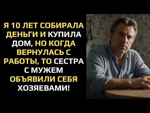 Видео: Я 10 ЛЕТ СОБИРАЛА ДЕНЬГИ И КУПИЛА ДОМ, НО КОГДА ВЕРНУЛАСЬ, ТО СЕСТРА С МУЖЕМ ОБЪЯВИЛИ СЕБЯ ХОЗЯЕВАМИ