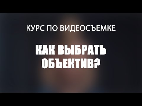 Видео: Как выбрать объектив?