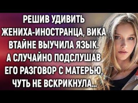 Видео: Решив удивить жениха-иностранца, Вика выучила язык. А случайно подслушав его разговор…