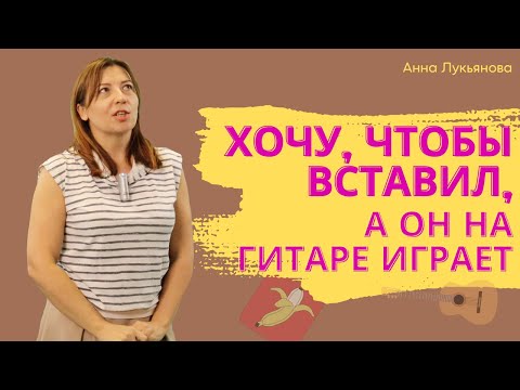 Видео: Хочу, чтобы вставил, а он на гитаре играет / Анна Лукьянова