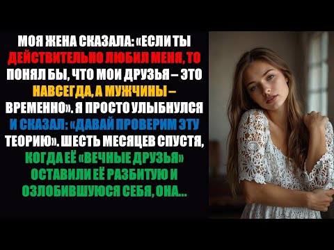 Видео: Моя жена сказала: «Друзья — это навсегда, а мужчины — временно». Спустя 6 месяцев у ее «навсегда»...