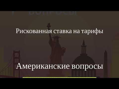 Видео: Американские вопросы - Рискованная ставка на тарифы