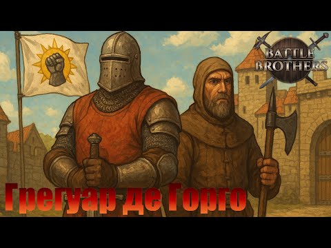 Видео: Грегуар де Горго. Восемнадцатый сын Короля. "Бронированные Броненосцы". Battle Brothers.