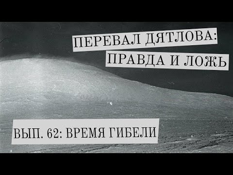 Видео: Перевал Дятлова: правда и ложь, вып. 62: ВРЕМЯ ГИБЕЛИ