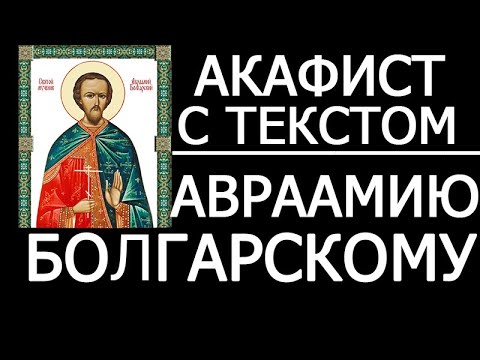 Видео: АКАФИСТ СВЯТОМУ АВРААМИЮ БОЛГАРСКОМУ