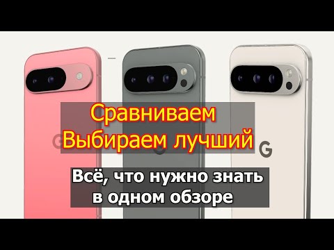 Видео: Google Pixel 9, Pixel 9 Pro, Pixel 9 Pro XL Сравниваем и выбираем оптимальный