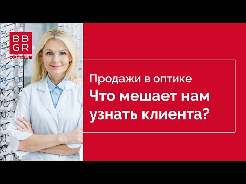 Видео: Продажи в оптике. 2 этап. Что мешает нам узнать клиента?