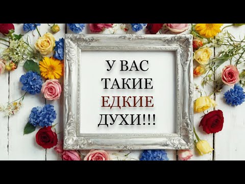 Видео: КАКИЕ У ВАС ЕДКИЕ ДУХИ! Как реагировать на парфюмерную критику?