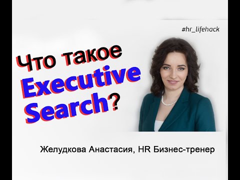 Видео: Что такое Executive Search / Желудкова Анастасия Хедхантер, HR тренер