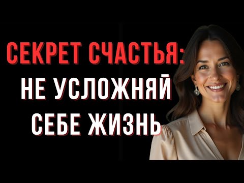 Видео: Не ищи счастье — просто перестань усложнять жизнь — Мудрые мысли