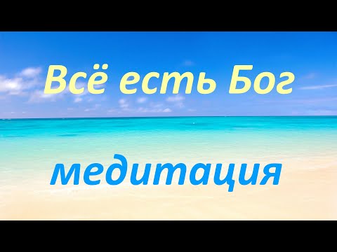 Видео: Медитация Всё есть Бог. Истинные знания.