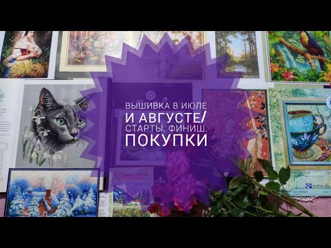 Видео: Вышивка в июле и августе/ старты, финиш, покупки 🌼🌺🌹