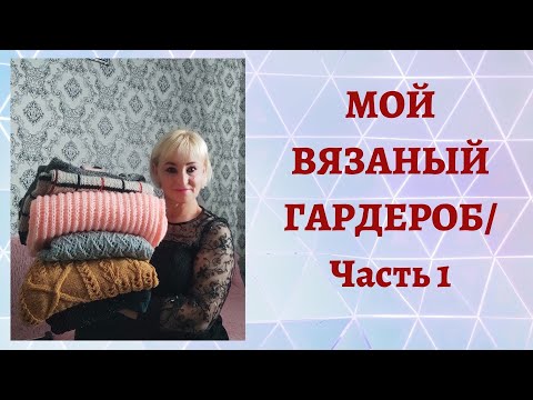 Видео: МОЙ ВЯЗАНЫЙ ГАРДЕРОБ/ Часть 1