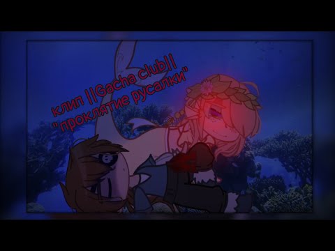 Видео: °клип ||Gacha club🎶||- проклятие русалки✨