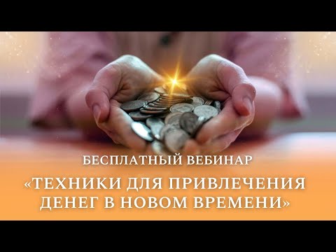 Видео: Бесплатный вебинар "Техники для привлечения денег в Новом Времени"