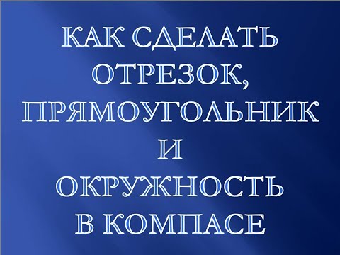 Видео: Как сделать отрезок, прямоугольник и окружность в Компасе