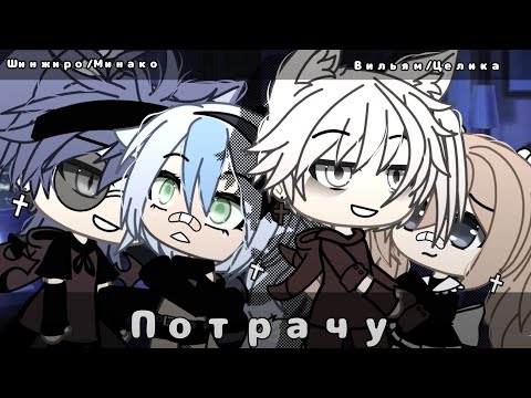 Видео: Клип: "Потрачу"||Егор Крид||Шинжиро/Минако||Вильям/Целика||Gacha Life||