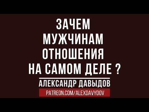 Видео: Зачем мужчинам отношения на самом деле?