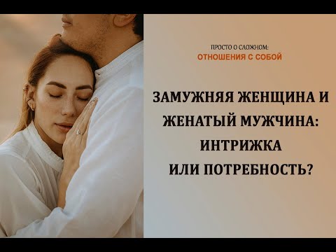 Видео: Замужняя женщина и женатый мужчина: интрижка или потребность?