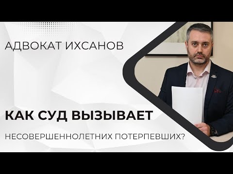 Видео: Как суд вызывает несовершеннолетних свидетелей и потерпевших?