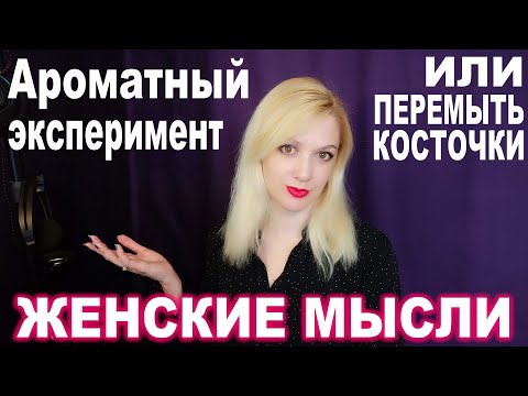 Видео: Женские Мысли № 5 ► Ароматный эксперимент или перемыть косточки всем
