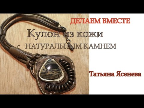 Видео: Делаем вместе  кулон из кожи с натуральными камнями.Мастер класс.Татьяна Ясенева.