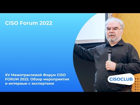 Видео: XV Межотраслевой Форум CISO FORUM 2022. Обзор мероприятия и интервью с экспертами