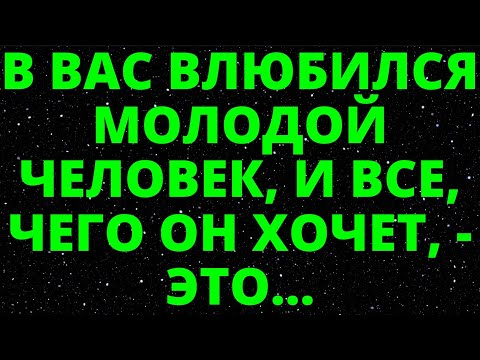 Видео: В ВАС ВЛЮБИЛСЯ МОЛОДОЙ ЧЕЛОВЕК, И ВСЕ, ЧЕГО ОН ХОЧЕТ,   ЭТО