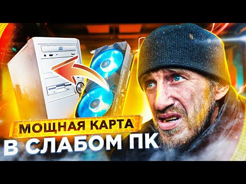 Видео: ПОСТАВИЛ МОЩНУЮ КАРТУ В СЛАБЫЙ ПК